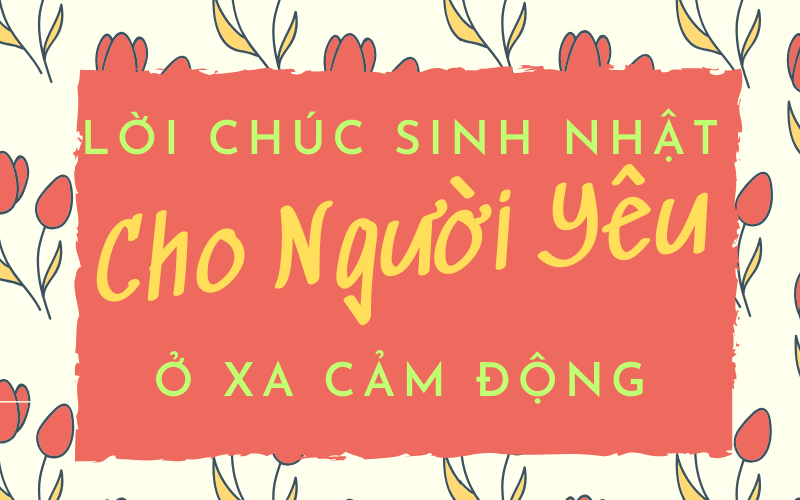 Lời Chúc Sinh Nhật Cho Người Yêu Ở Xa Cảm Động