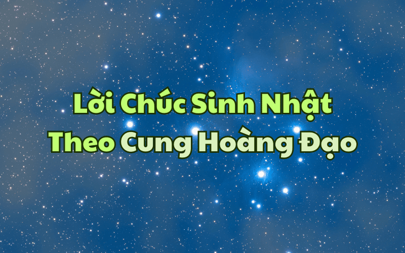 Lời Chúc Sinh Nhật Theo Cung Hoàng Đạo