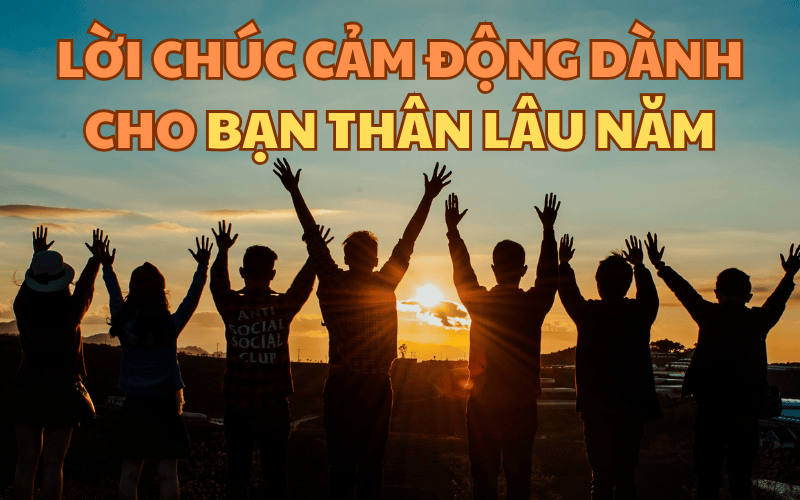 Lời chúc cảm động dành cho bạn thân lâu năm