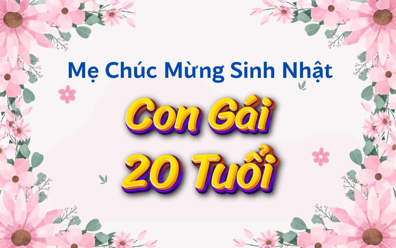 Mẹ Chúc Mừng Sinh Nhật Con Gái 20 Tuổi