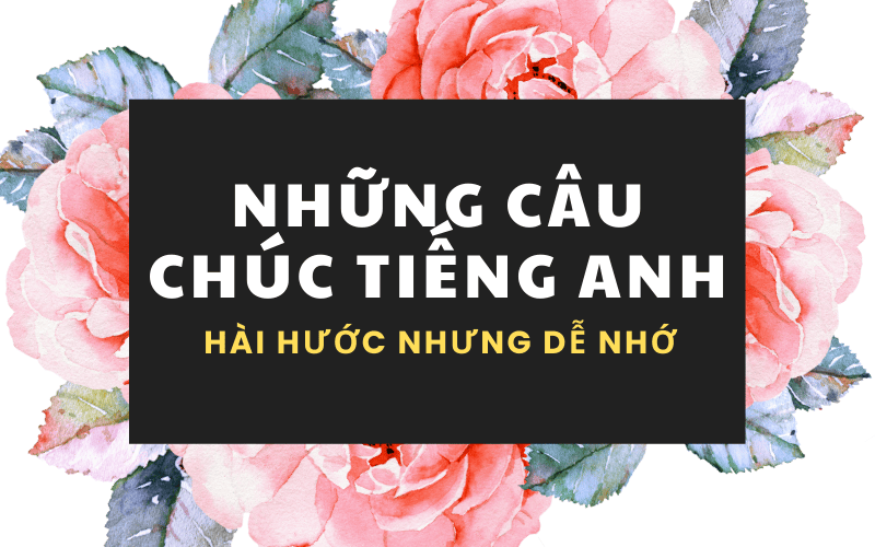 Những Câu Chúc Tiếng Anh Hài Hước Nhưng Dễ Nhớ