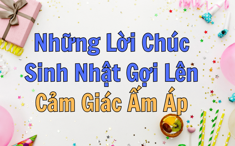 Những Lời Chúc Sinh Nhật Gợi Lên Cảm Giác Ấm Áp