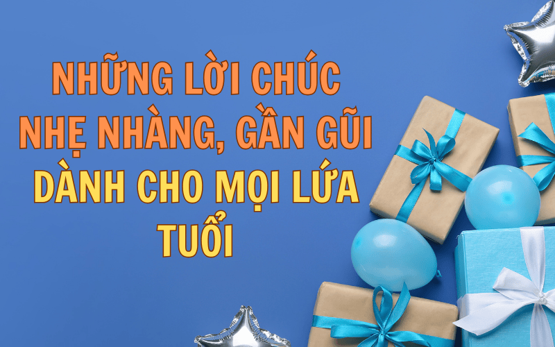 Những lời chúc nhẹ nhàng, gần gũi dành cho mọi lứa tuổi.